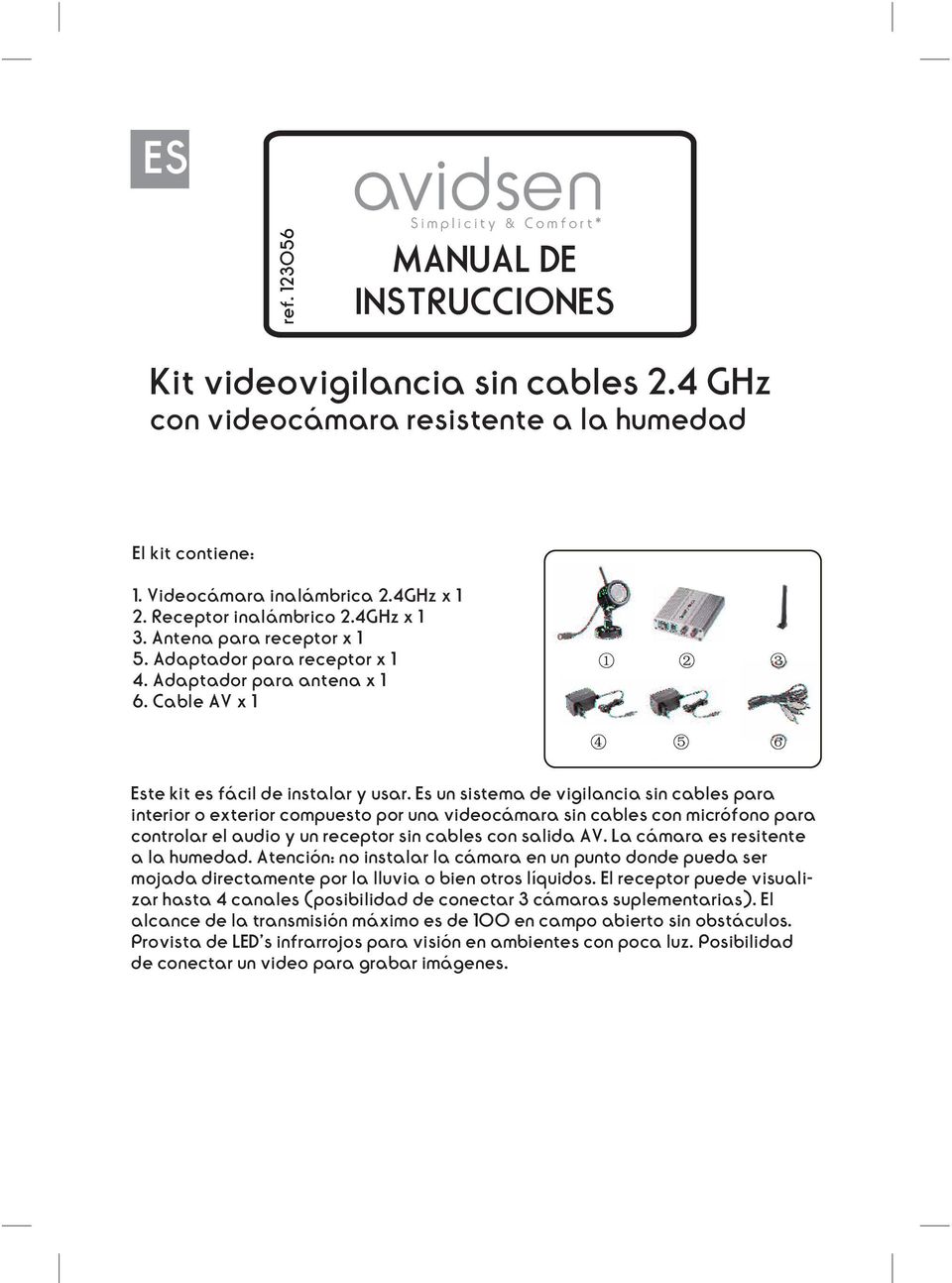 Es un sistema de vigilancia sin cables para interior o exterior compuesto por una videocámara sin cables con micrófono para controlar el audio y un receptor sin cables con salida AV.