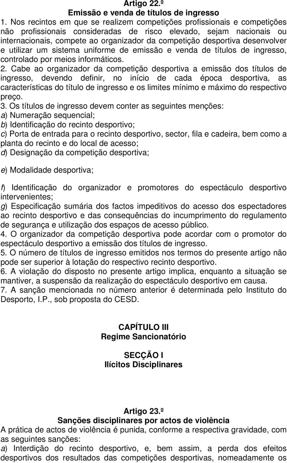 desportiva desenvolver e utilizar um sistema uniforme de emissão e venda de títulos de ingresso, controlado por meios informáticos. 2.