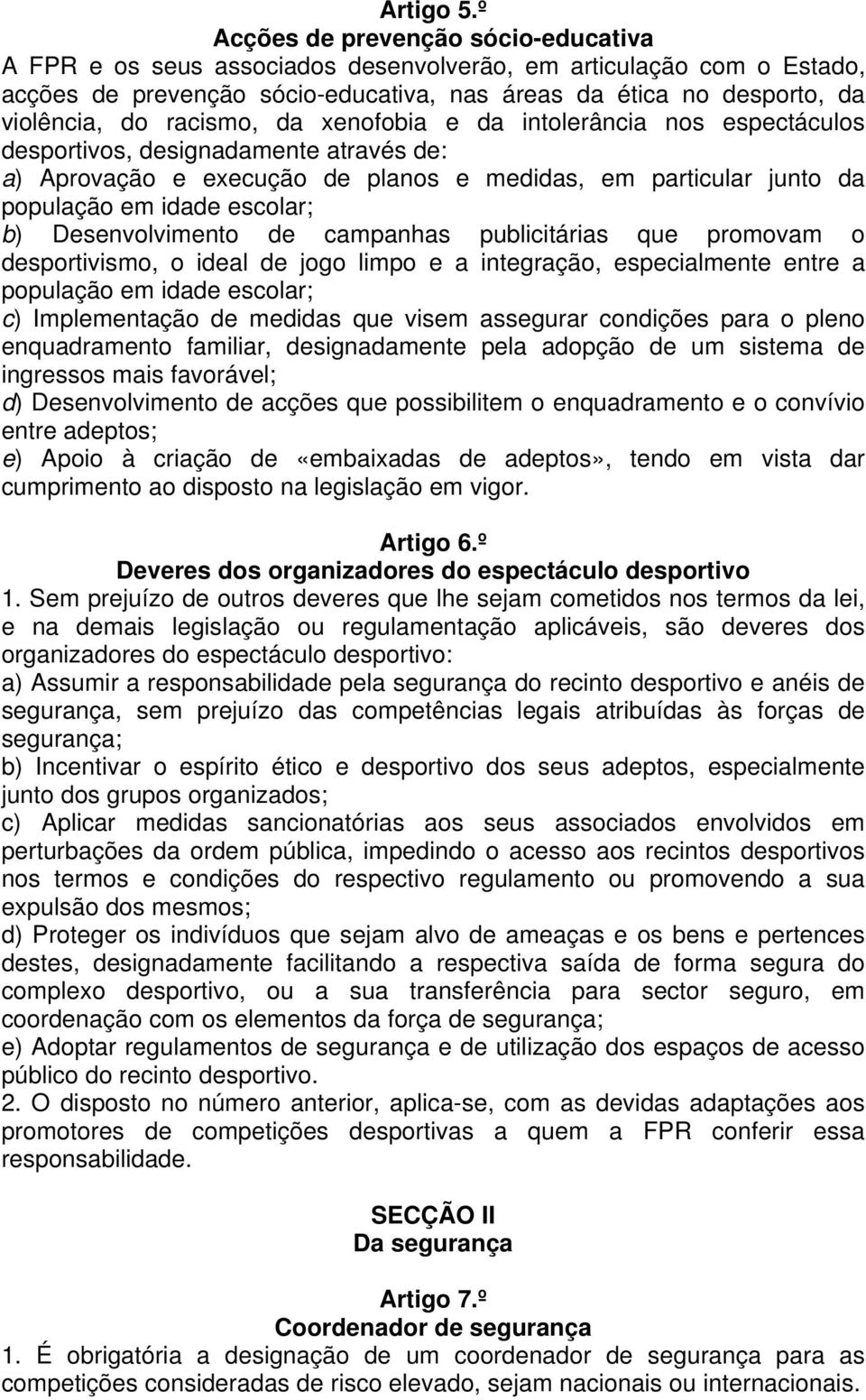 racismo, da xenofobia e da intolerância nos espectáculos desportivos, designadamente através de: a) Aprovação e execução de planos e medidas, em particular junto da população em idade escolar; b)