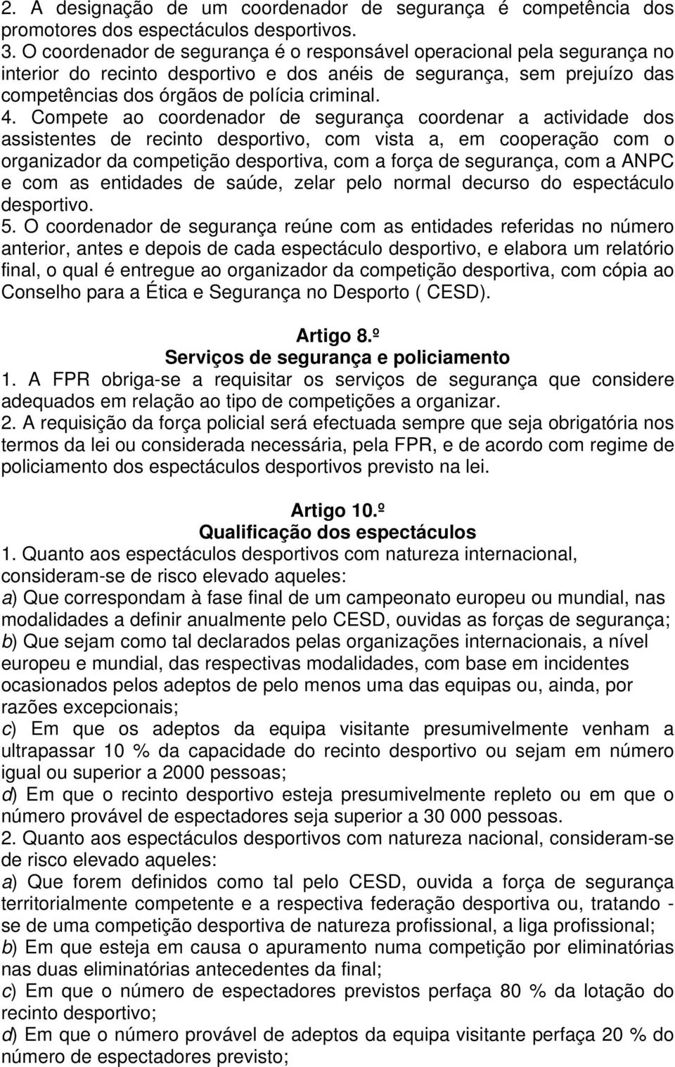 Compete ao coordenador de segurança coordenar a actividade dos assistentes de recinto desportivo, com vista a, em cooperação com o organizador da competição desportiva, com a força de segurança, com