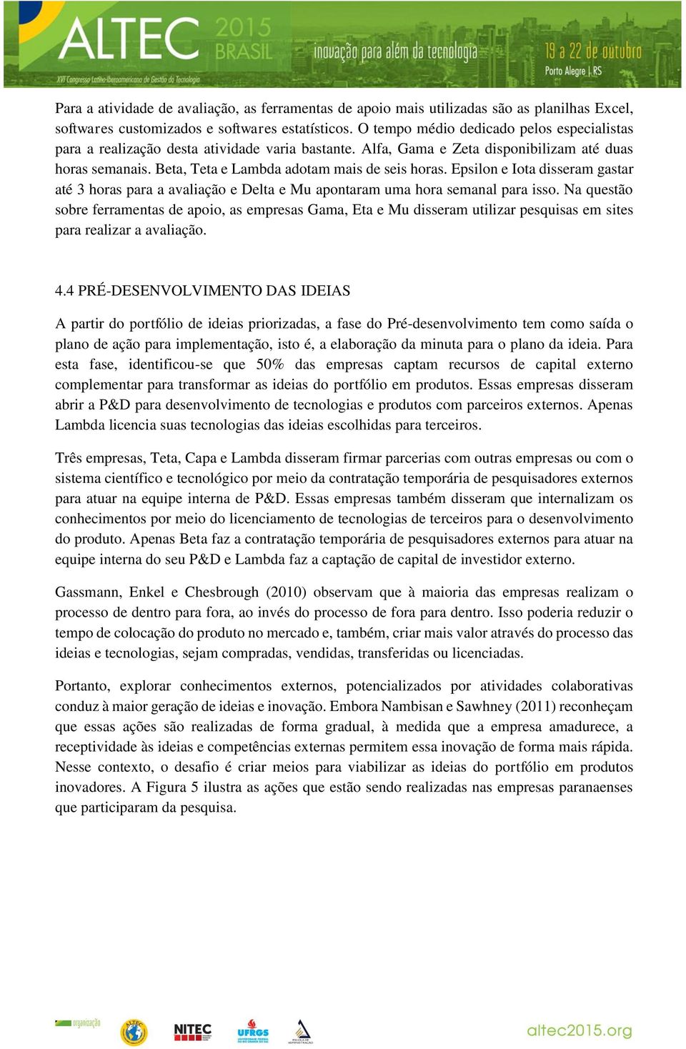 Epsilon e Iota disseram gastar até 3 horas para a avaliação e Delta e Mu apontaram uma hora semanal para isso.