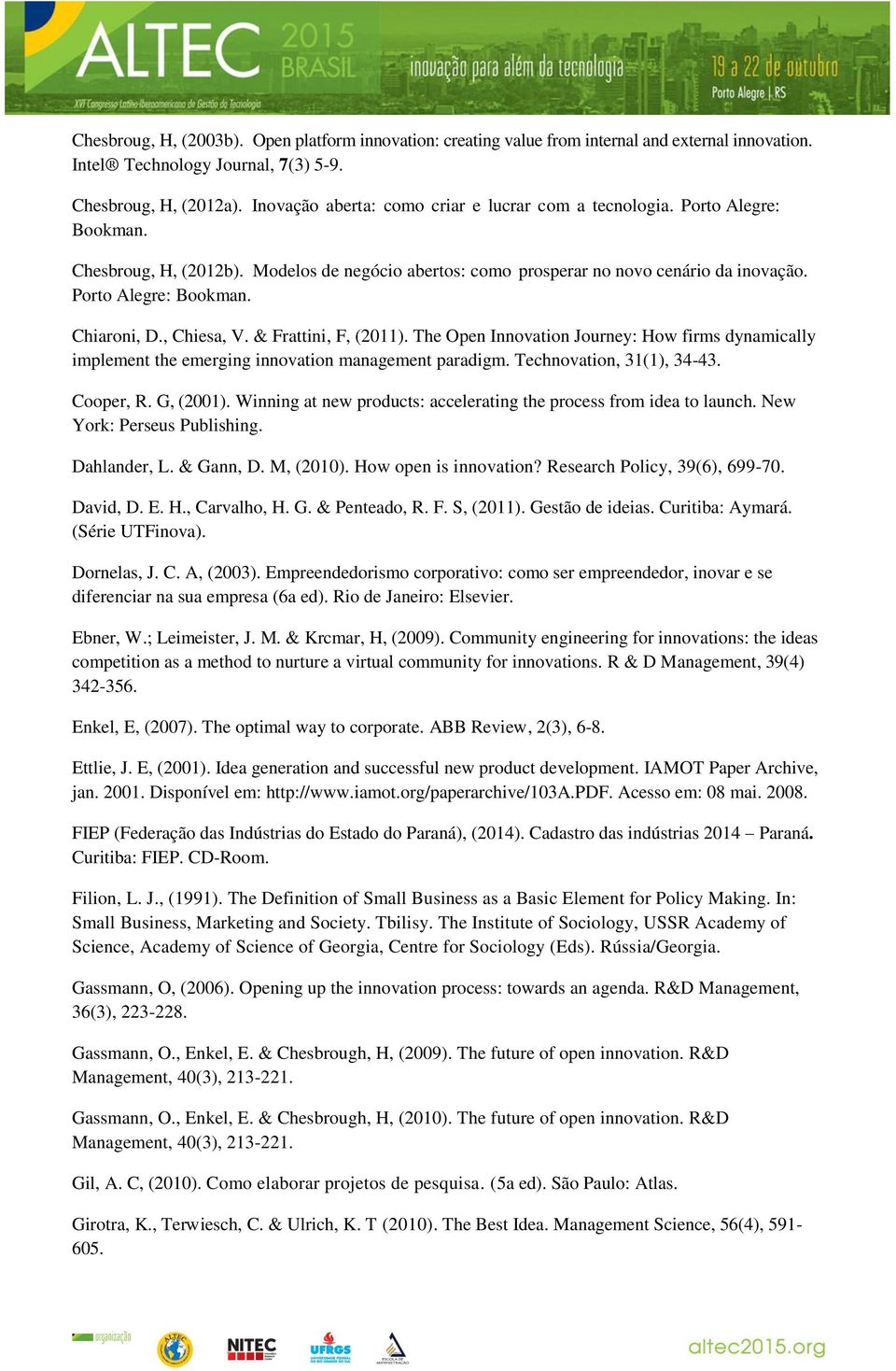 , Chiesa, V. & Frattini, F, (2011). The Open Innovation Journey: How firms dynamically implement the emerging innovation management paradigm. Technovation, 31(1), 34-43. Cooper, R. G, (2001).