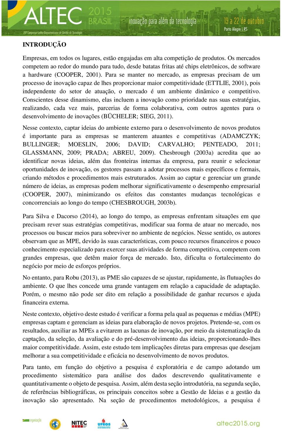 Para se manter no mercado, as empresas precisam de um processo de inovação capaz de lhes proporcionar maior competitividade (ETTLIE, 2001), pois independente do setor de atuação, o mercado é um