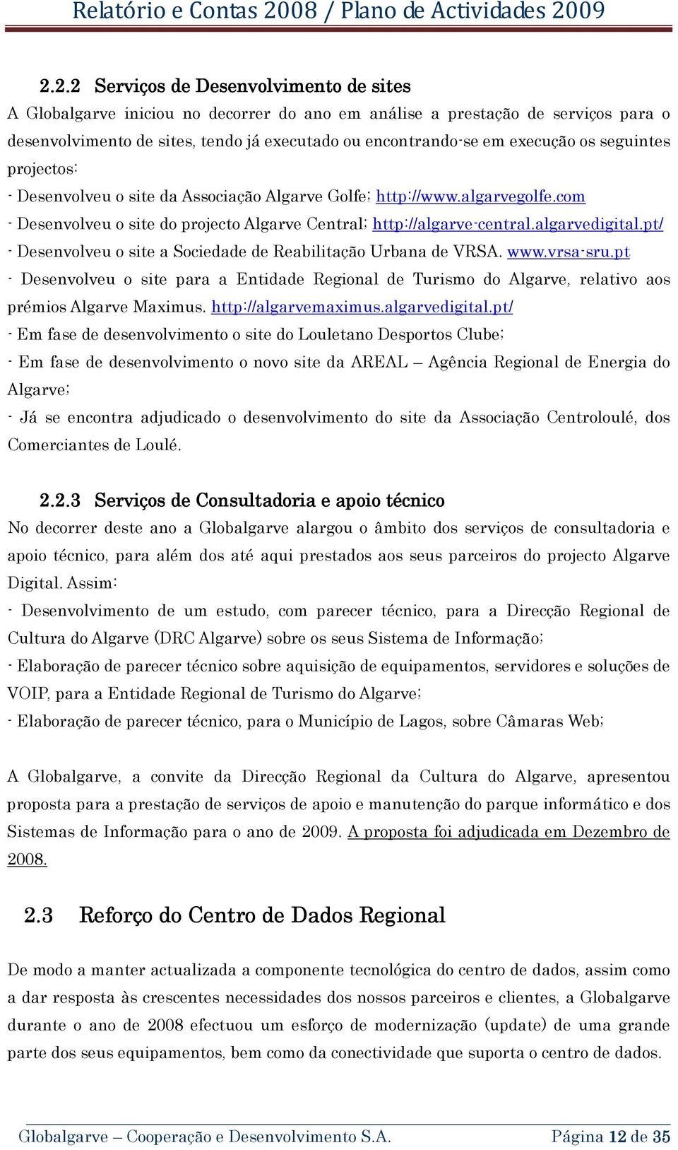 pt/ - Desenvolveu o site a Sociedade de Reabilitação Urbana de VRSA. www.vrsa-sru.pt - Desenvolveu o site para a Entidade Regional de Turismo do Algarve, relativo aos prémios Algarve Maximus.