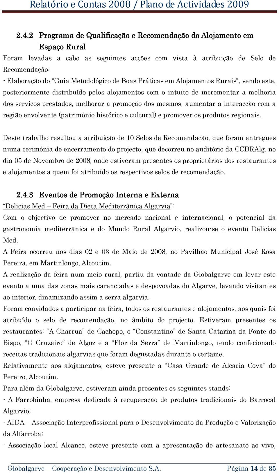 mesmos, aumentar a interacção com a região envolvente (património histórico e cultural) e promover os produtos regionais.