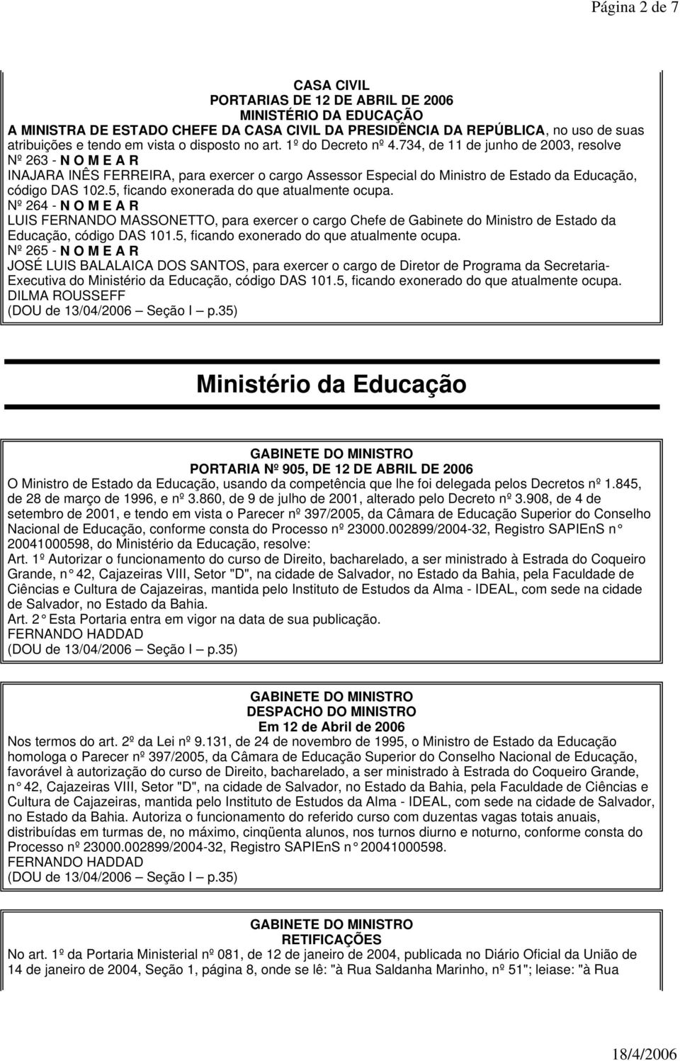 734, de 11 de junho de 2003, resolve Nº 263 - N O M E A R INAJARA INÊS FERREIRA, para exercer o cargo Assessor Especial do Ministro de Estado da Educação, código DAS 102.