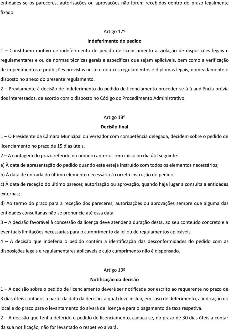 sejam aplicáveis, bem como a verificação de impedimentos e proibições previstas neste e noutros regulamentos e diplomas legais, nomeadamente o disposto no anexo do presente regulamento.