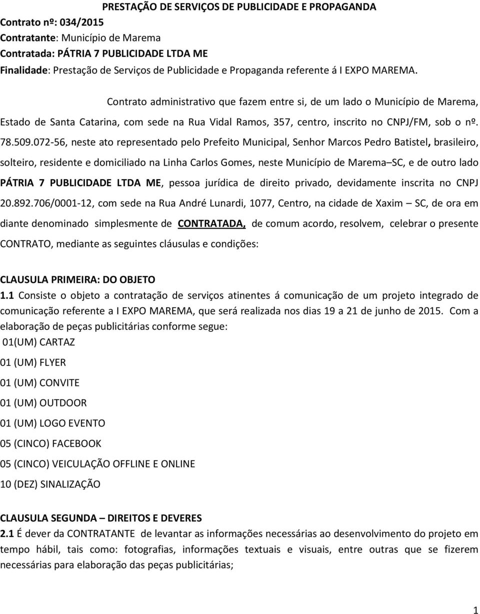 Contrato administrativo que fazem entre si, de um lado o Município de Marema, Estado de Santa Catarina, com sede na Rua Vidal Ramos, 357, centro, inscrito no CNPJ/FM, sob o nº. 78.509.