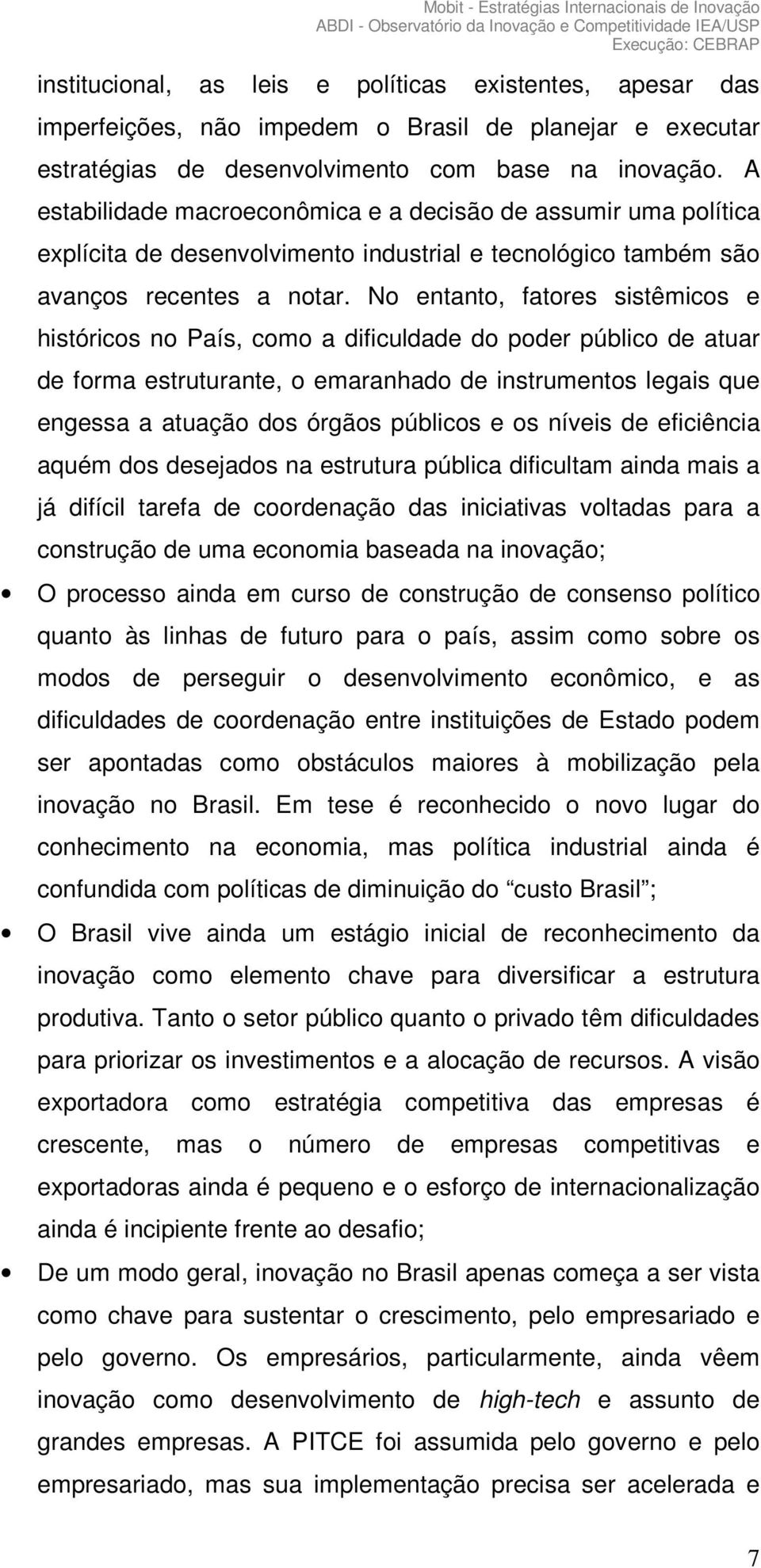 No entanto, fatores sistêmicos e históricos no País, como a dificuldade do poder público de atuar de forma estruturante, o emaranhado de instrumentos legais que engessa a atuação dos órgãos públicos