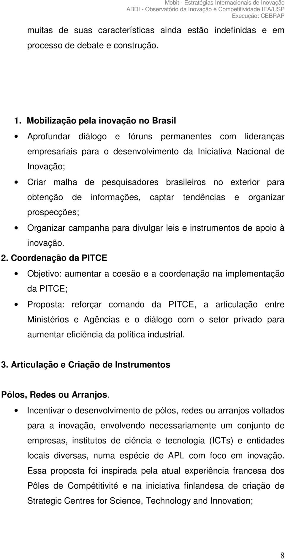 brasileiros no exterior para obtenção de informações, captar tendências e organizar prospecções; Organizar campanha para divulgar leis e instrumentos de apoio à inovação. 2.