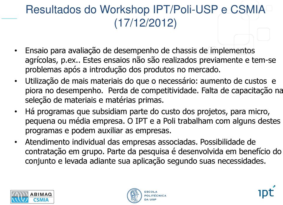 Perda de competitividade. Falta de capacitação na seleção de materiais e matérias primas. Há programas que subsidiam parte do custo dos projetos, para micro, pequena ou média empresa.