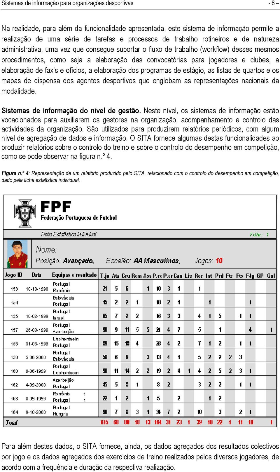 clubes, a elaboração de fax s e ofícios, a elaboração dos programas de estágio, as listas de quartos e os mapas de dispensa dos agentes desportivos que englobam as representações nacionais da