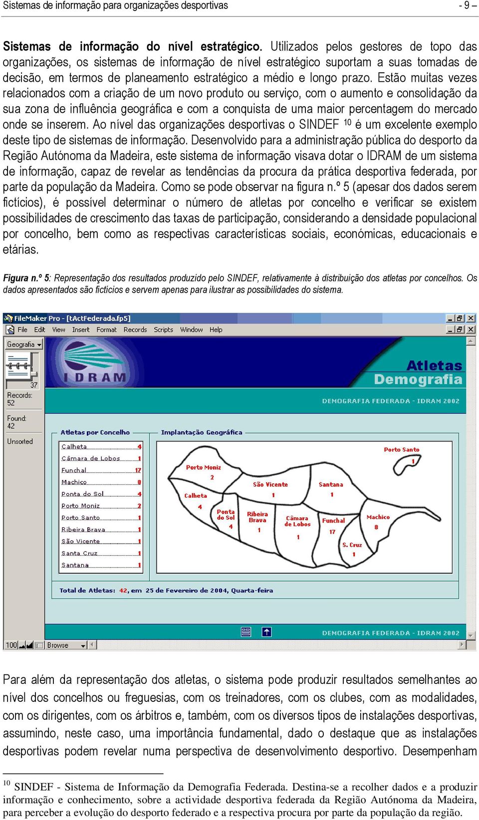 Estão muitas vezes relacionados com a criação de um novo produto ou serviço, com o aumento e consolidação da sua zona de influência geográfica e com a conquista de uma maior percentagem do mercado