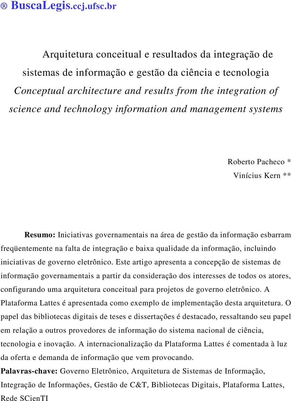 information and management systems Roberto Pacheco * Vinícius Kern ** Resumo: Iniciativas governamentais na área de gestão da informação esbarram freqüentemente na falta de integração e baixa