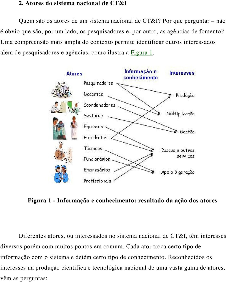 Uma compreensão mais ampla do contexto permite identificar outros interessados além de pesquisadores e agências, como ilustra a Figura 1.