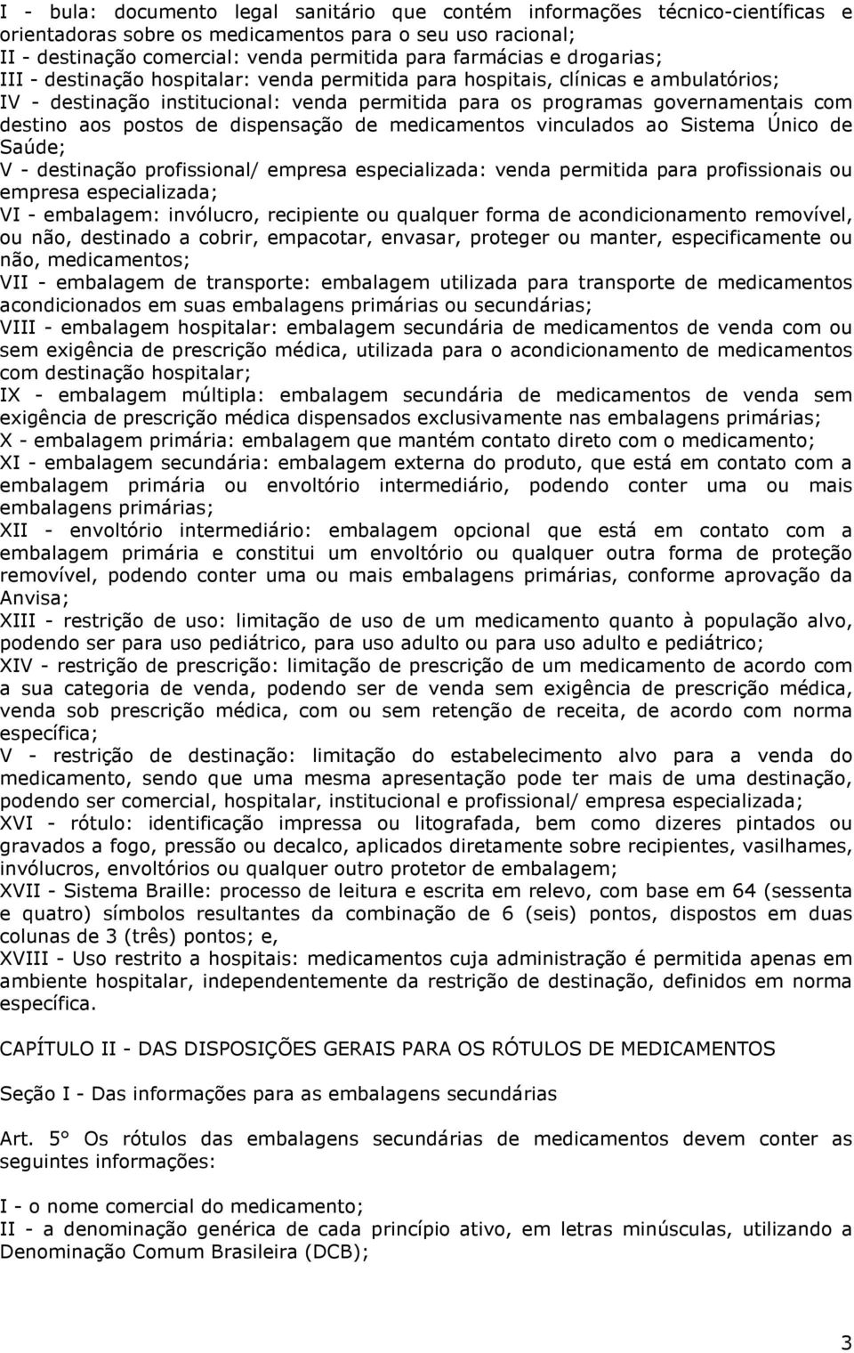 postos de dispensação de medicamentos vinculados ao Sistema Único de Saúde; V - destinação profissional/ empresa especializada: venda permitida para profissionais ou empresa especializada; VI -