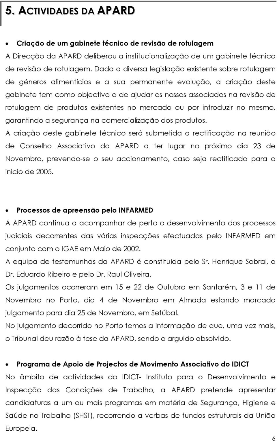 rotulagem de produtos existentes no mercado ou por introduzir no mesmo, garantindo a segurança na comercialização dos produtos.