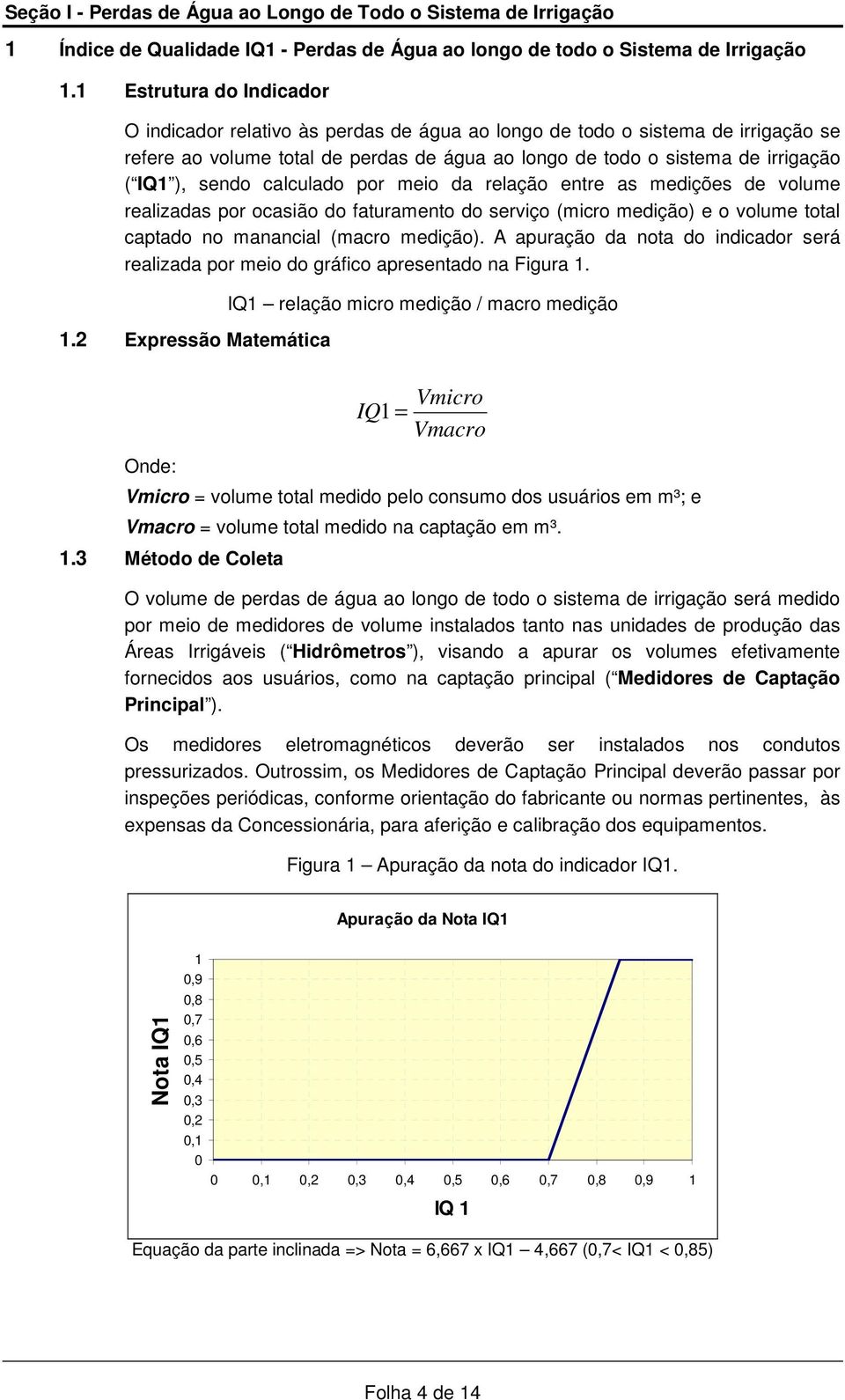 sendo calculado por meio da relação entre as medições de volume realizadas por ocasião do faturamento do serviço (micro medição) e o volume total captado no manancial (macro medição).