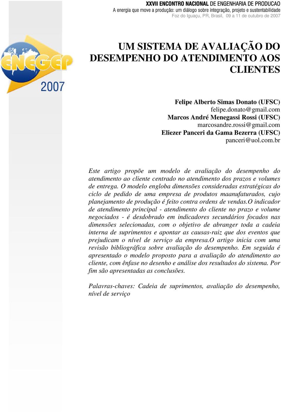 com Eliezer Panceri da Gama Bezerra (UFSC) panceri@uol.com.br Este artigo propõe um modelo de avaliação do desempenho do atendimento ao cliente centrado no atendimento dos prazos e volumes de entrega.