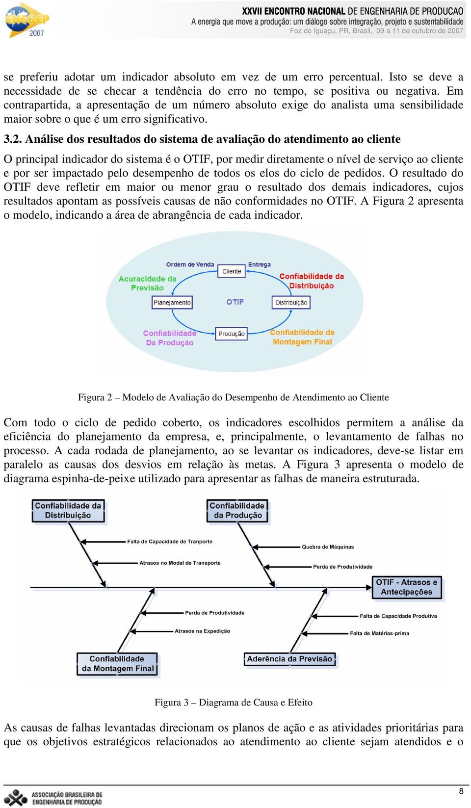 Análise dos resultados do sistema de avaliação do atendimento ao cliente O principal indicador do sistema é o OTIF, por medir diretamente o nível de serviço ao cliente e por ser impactado pelo