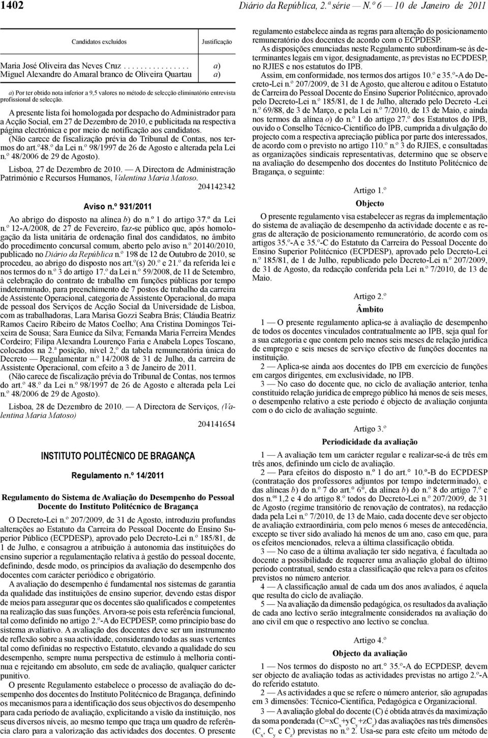 A presente lista foi homologada por despacho do Administrador para a Acção Social, em 27 de Dezembro de 2010, e publicitada na respectiva página electrónica e por meio de notificação aos candidatos.