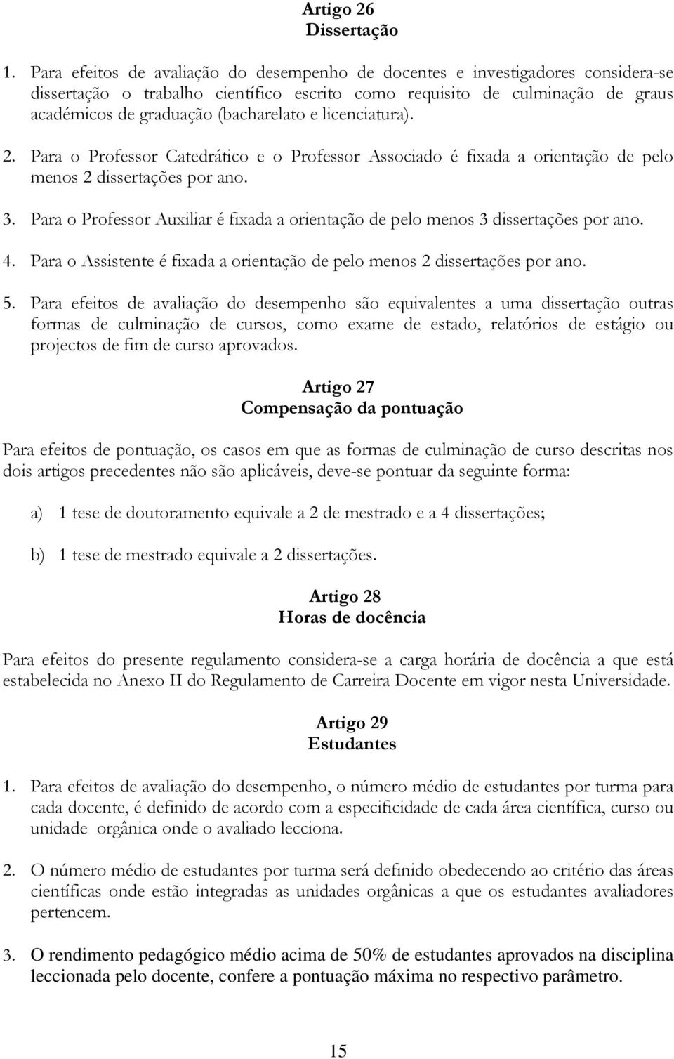 e licenciatura). 2. Para o Professor Catedrático e o Professor Associado é fixada a orientação de pelo menos 2 dissertações por ano. 3.