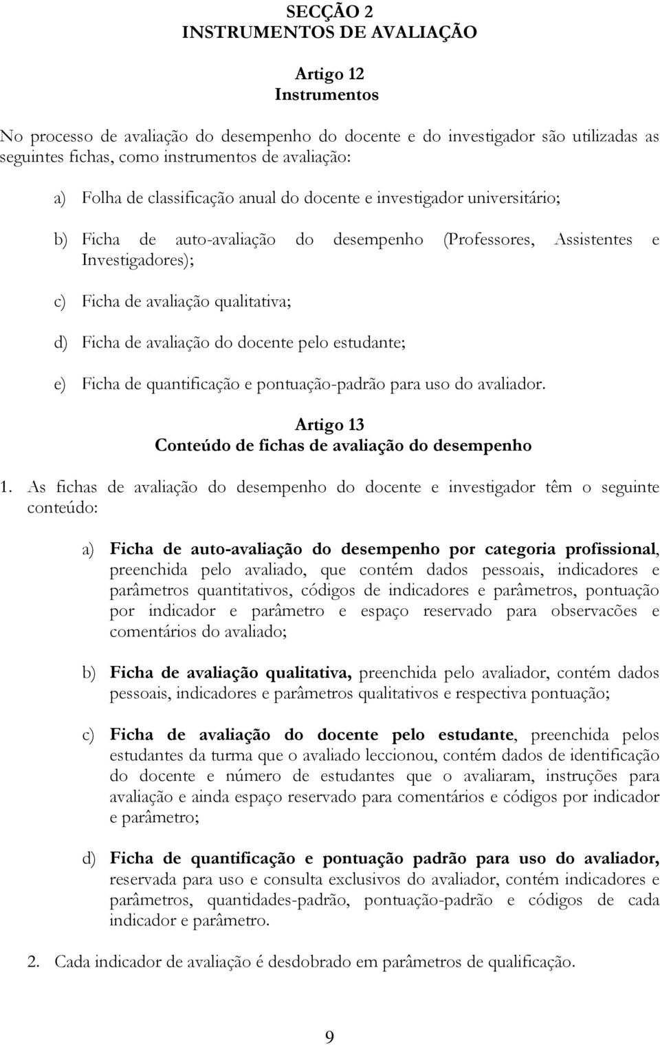 de avaliação do docente pelo estudante; e) Ficha de quantificação e pontuação-padrão para uso do avaliador. Artigo 13 Conteúdo de fichas de avaliação do desempenho 1.