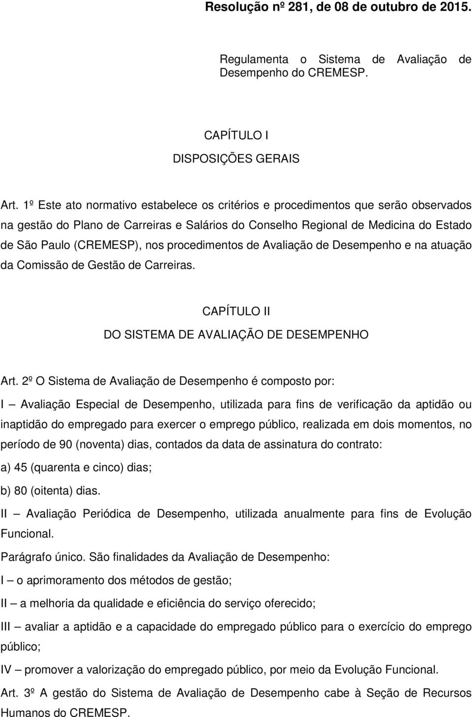 procedimentos de Avaliação de Desempenho e na atuação da Comissão de Gestão de Carreiras. CAPÍTULO II DO SISTEMA DE AVALIAÇÃO DE DESEMPENHO Art.