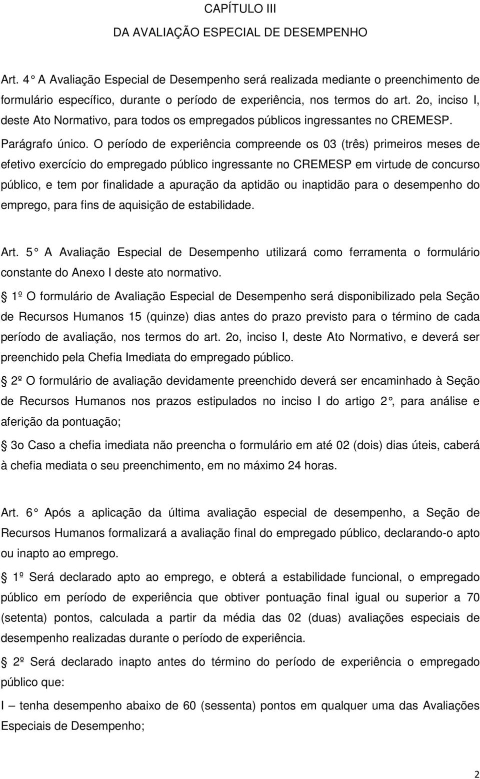 2o, inciso I, deste Ato Normativo, para todos os empregados públicos ingressantes no CREMESP. Parágrafo único.