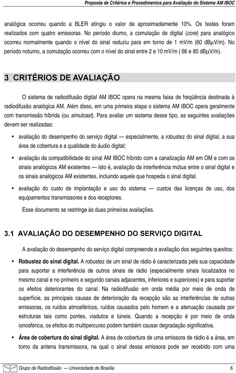 No período noturno, a comutação ocorreu com o nível do sinal entre 2 e 10 mv/m ( 66 e 80 dbµv/m).