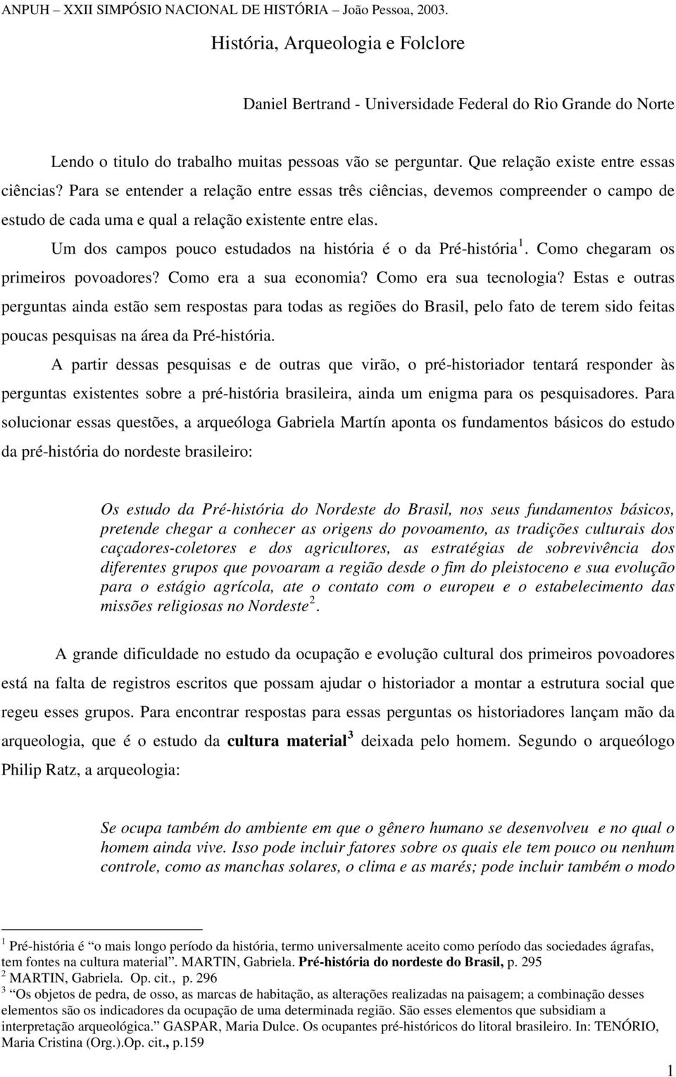 Um dos campos pouco estudados na história é o da Pré-história 1. Como chegaram os primeiros povoadores? Como era a sua economia? Como era sua tecnologia?