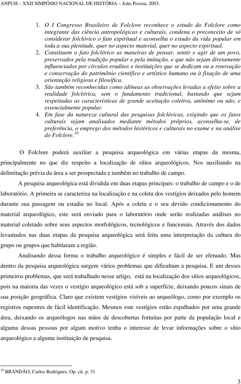 Constituem o fato folclórico as maneiras de pensar, sentir e agir de um povo, preservados pela tradição popular e pela imitação, e que não sejam diretamente influenciados por círculos eruditos e