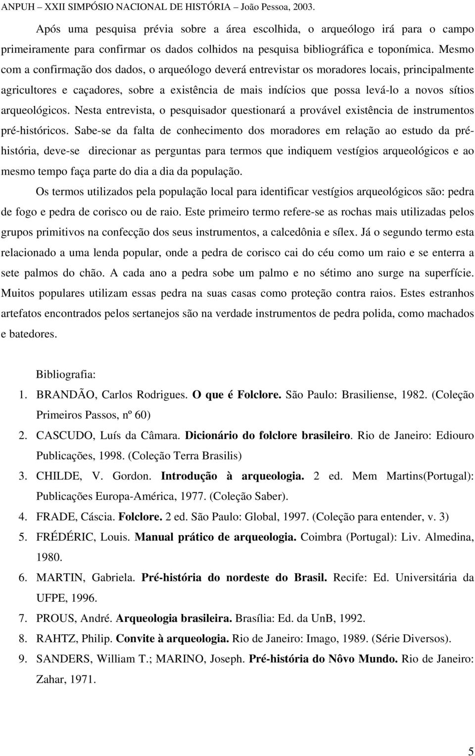 arqueológicos. Nesta entrevista, o pesquisador questionará a provável existência de instrumentos pré-históricos.