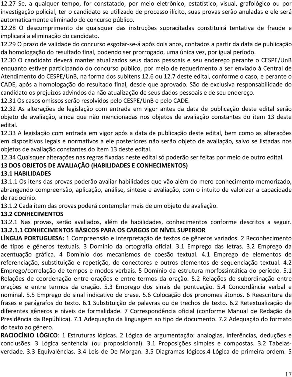 28 O descumprimento de quaisquer das instruções supracitadas constituirá tentativa de fraude e implicará a eliminação do candidato. 12.