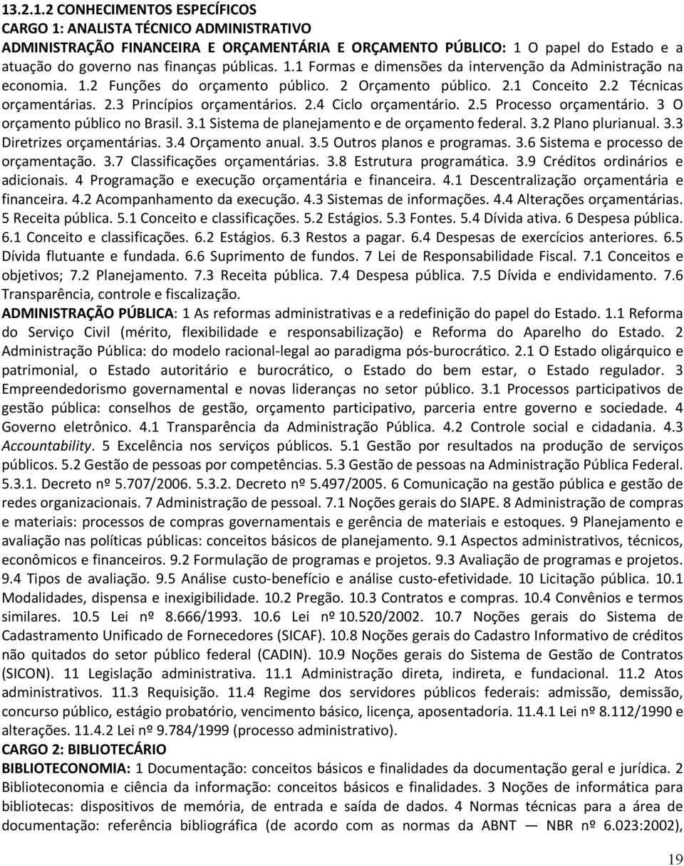 2.5 Processo orçamentário. 3 O orçamento público no Brasil. 3.1 Sistema de planejamento e de orçamento federal. 3.2 Plano plurianual. 3.3 Diretrizes orçamentárias. 3.4 Orçamento anual. 3.5 Outros planos e programas.