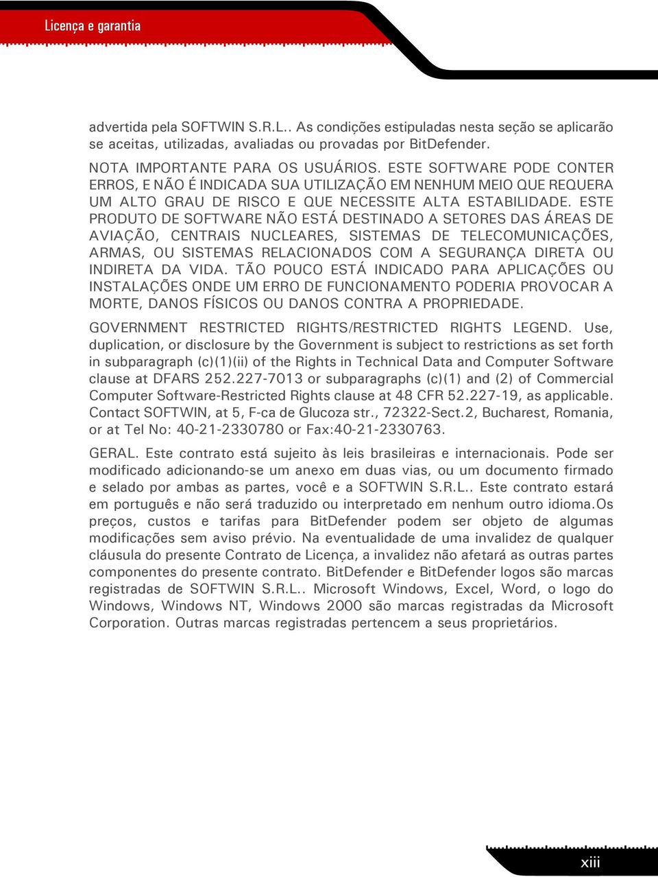 ESTE PRODUTO DE SOFTWARE NÃO ESTÁ DESTINADO A SETORES DAS ÁREAS DE AVIAÇÃO, CENTRAIS NUCLEARES, SISTEMAS DE TELECOMUNICAÇÕES, ARMAS, OU SISTEMAS RELACIONADOS COM A SEGURANÇA DIRETA OU INDIRETA DA