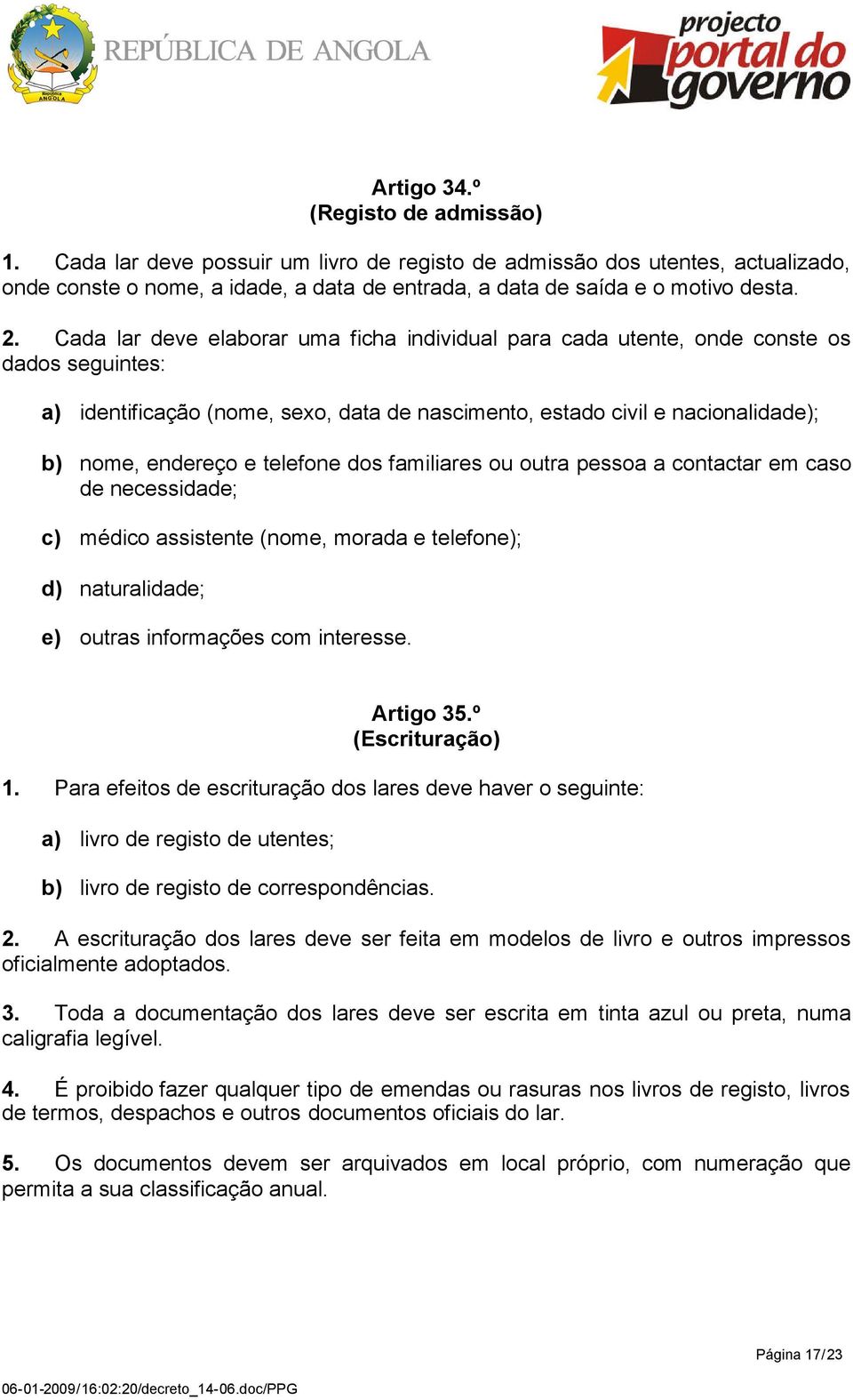 telefone dos familiares ou outra pessoa a contactar em caso de necessidade; c) médico assistente (nome, morada e telefone); d) naturalidade; e) outras informações com interesse. Artigo 35.