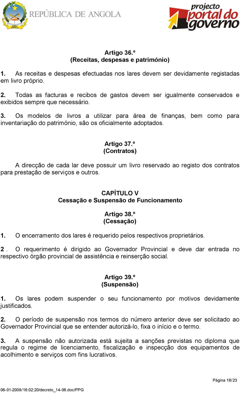 Os modelos de livros a utilizar para área de finanças, bem como para inventariação do património, são os oficialmente adoptados. Artigo 37.