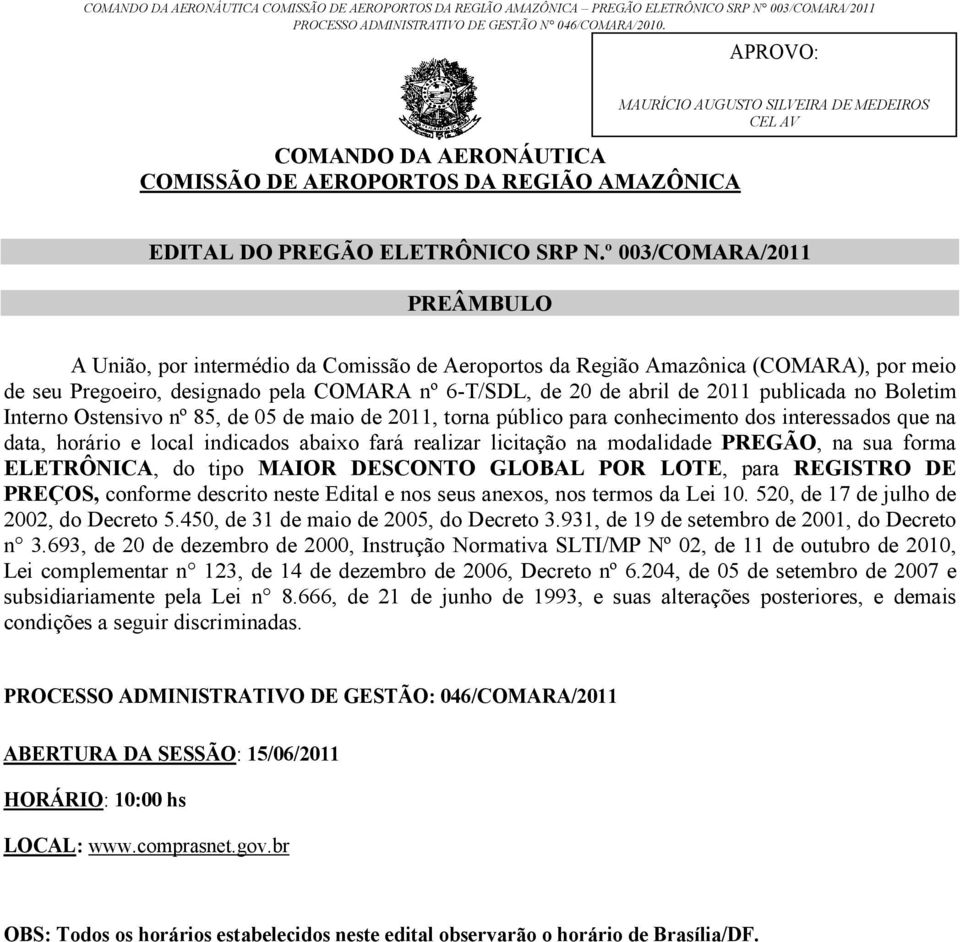 º 003/COMARA/2011 PREÂMBULO A União, por intermédio da Comissão de Aeroportos da Região Amazônica (COMARA), por meio de seu Pregoeiro, designado pela COMARA nº 6-T/SDL, de 20 de abril de 2011