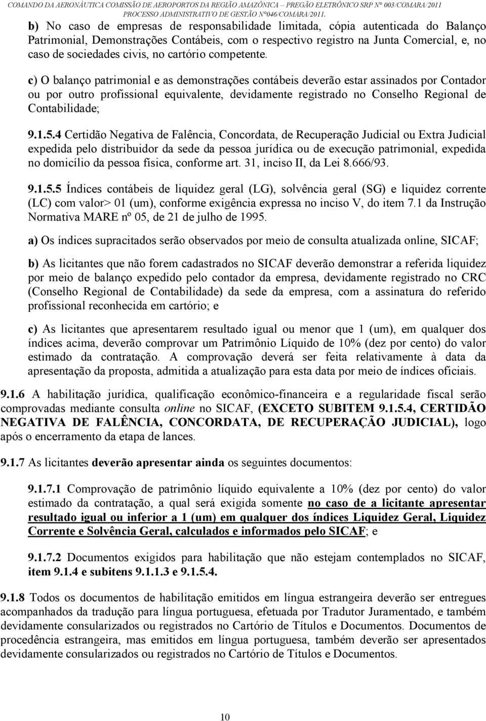 c) O balanço patrimonial e as demonstrações contábeis deverão estar assinados por Contador ou por outro profissional equivalente, devidamente registrado no Conselho Regional de Contabilidade; 9.1.5.
