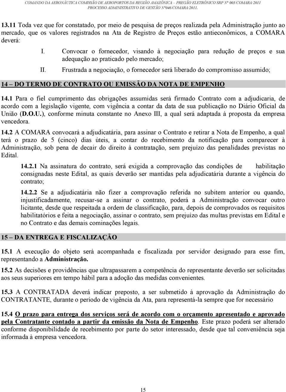 Frustrada a negociação, o fornecedor será liberado do compromisso assumido; 14 DO TERMO DE CONTRATO OU EMISSÃO DA NOTA DE EMPENHO 14.