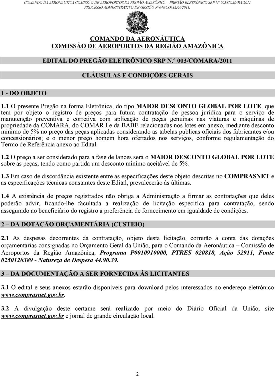 preventiva e corretiva com aplicação de peças genuínas nas viaturas e máquinas de propriedade da COMARA, do COMAR I e da BABE relacionadas nos lotes em anexo, mediante desconto mínimo de 5% no preço