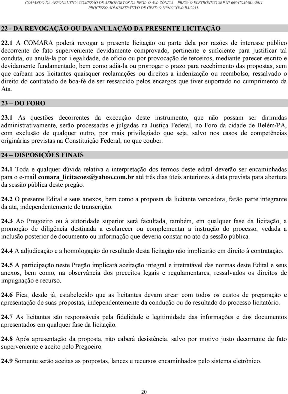 conduta, ou anulá-la por ilegalidade, de ofício ou por provocação de terceiros, mediante parecer escrito e devidamente fundamentado, bem como adiá-la ou prorrogar o prazo para recebimento das