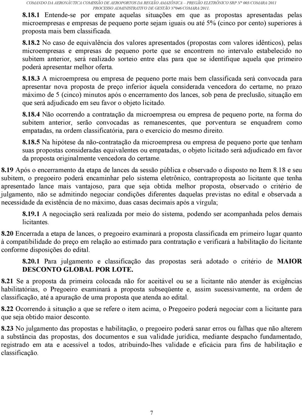 2 No caso de equivalência dos valores apresentados (propostas com valores idênticos), pelas microempresas e empresas de pequeno porte que se encontrem no intervalo estabelecido no subitem anterior,