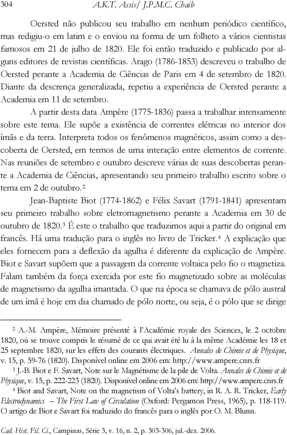 Ele foi então traduzido e publicado por alguns editores de revistas científicas. Arago (1786-1853) descreveu o trabalho de Oersted perante a Academia de Ciências de Paris em 4 de setembro de 1820.