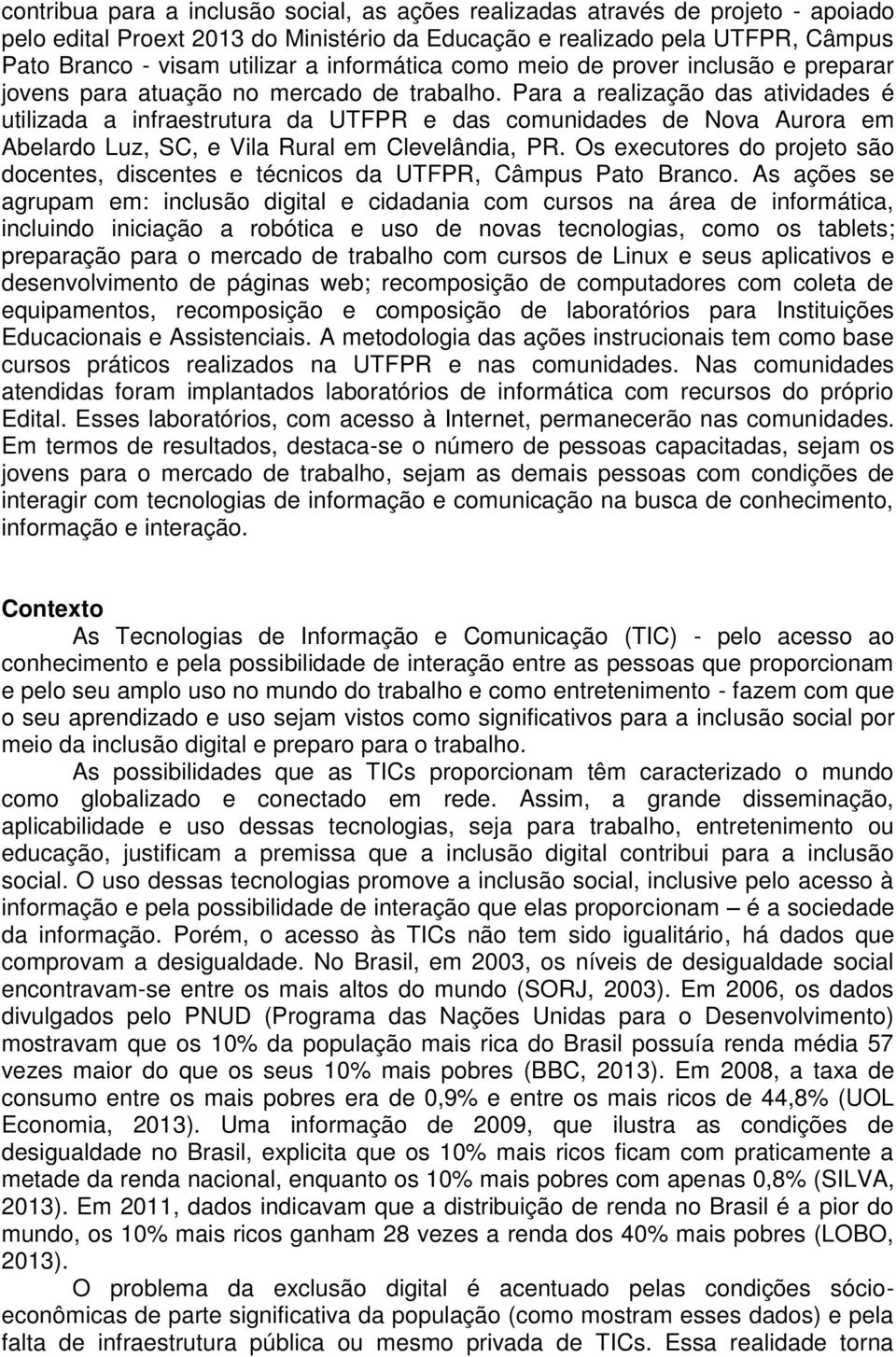 Para a realização das atividades é utilizada a infraestrutura da UTFPR e das comunidades de Nova Aurora em Abelardo Luz, SC, e Vila Rural em Clevelândia, PR.