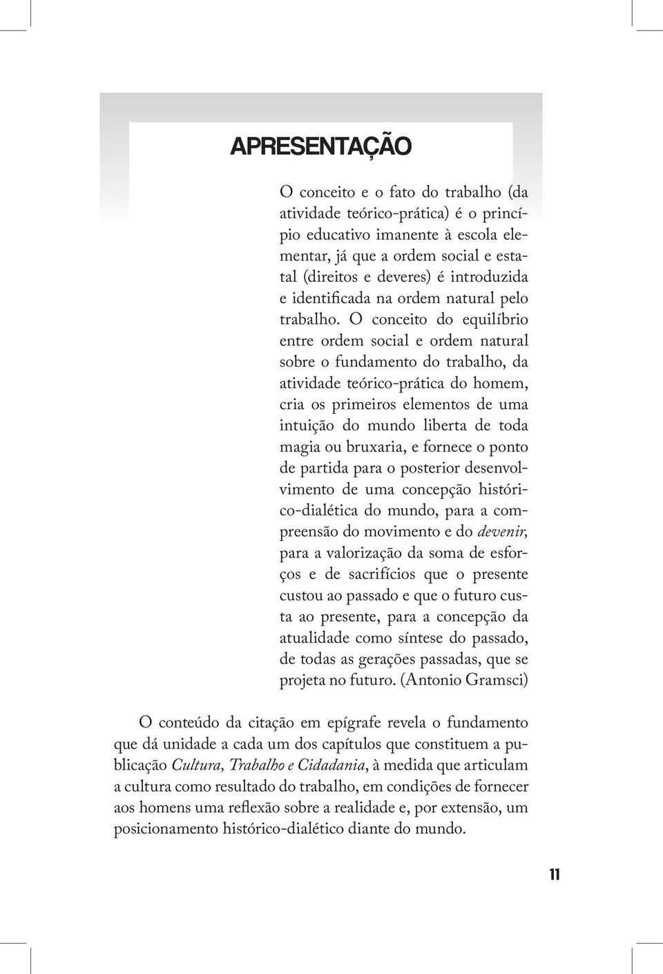 O conceito do equilíbrio entre ordem social e ordem natural sobre o fundamento do trabalho, da atividade teórico-prática do homem, cria os primeiros elementos de uma intuição do mundo liberta de toda