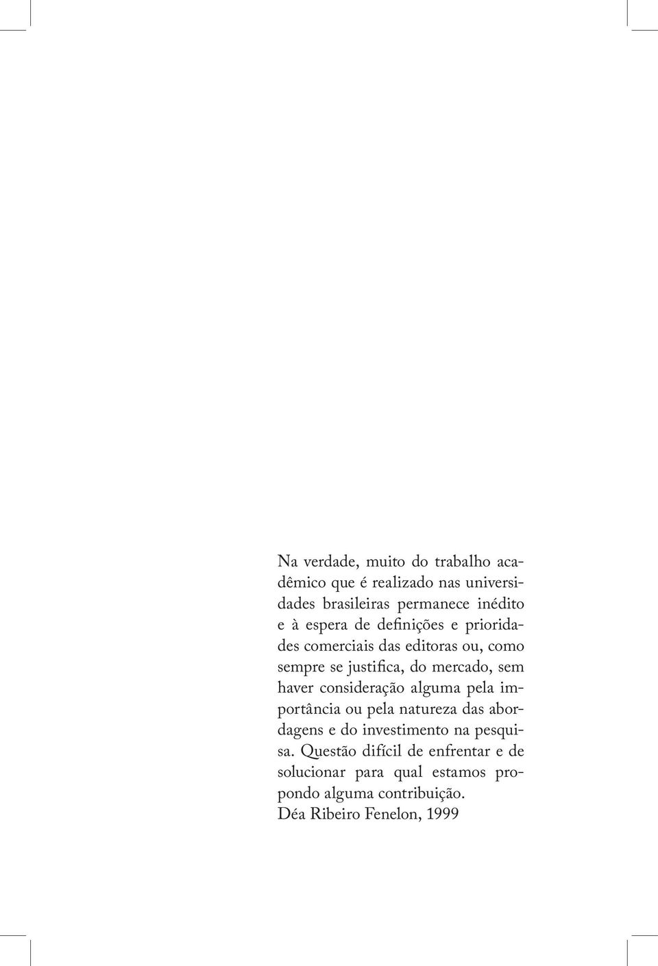 haver consideração alguma pela importância ou pela natureza das abordagens e do investimento na pesquisa.