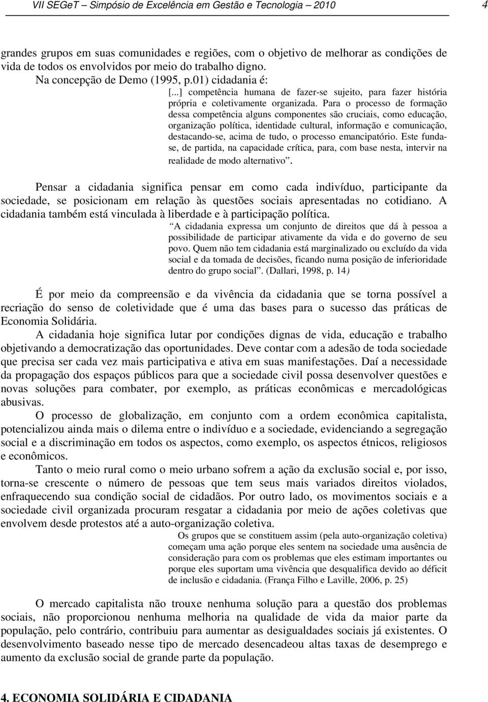 Para o processo de formação dessa competência alguns componentes são cruciais, como educação, organização política, identidade cultural, informação e comunicação, destacando-se, acima de tudo, o