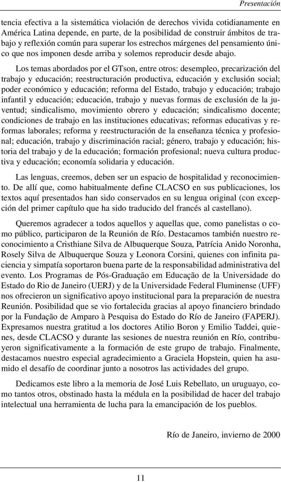 Los temas abordados por el GTson, entre otros: desempleo, precarización del trabajo y educación; reestructuración productiva, educación y exclusión social; poder económico y educación; reforma del